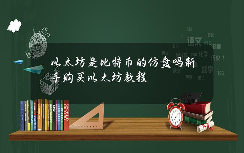 以太坊是比特币的仿盘吗？新手购买以太坊教程