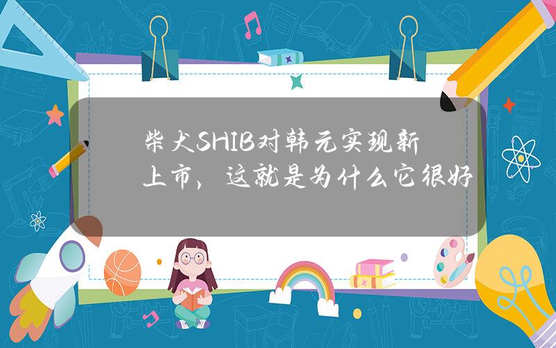 柴犬（SHIB）对韩元实现新上市，这就是为什么它很好