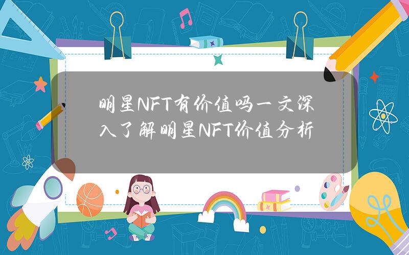 明星NFT有价值吗？一文深入了解明星NFT价值分析