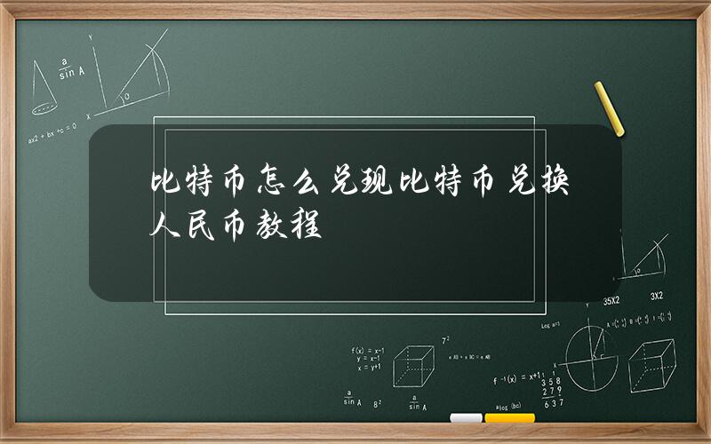 比特币怎么兑现？比特币兑换人民币教程