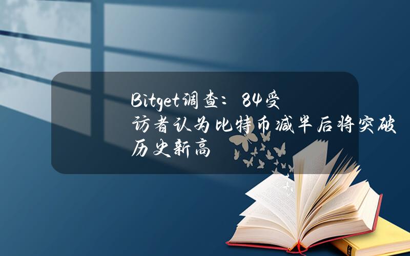 Bitget调查：84%受访者认为比特币减半后将突破历史新高