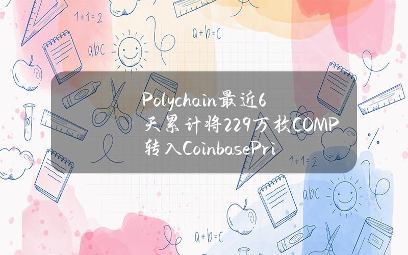 Polychain最近6天累计将22.9万枚COMP转入CoinbasePrime