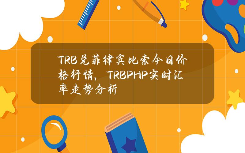 TRB兑菲律宾比索今日价格行情，(TRBPHP)实时汇率走势分析